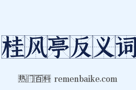 桂风亭反义词是什么意思的图片